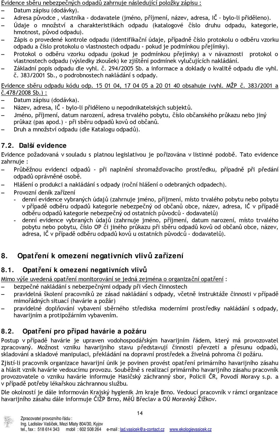 Zápis o provedené kontrole odpadu (identifikační údaje, případně číslo protokolu o odběru vzorku odpadu a číslo protokolu o vlastnostech odpadu - pokud je podmínkou přejímky).