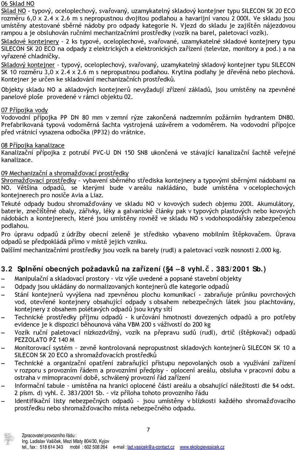 Vjezd do skladu je zajištěn nájezdovou rampou a je obsluhován ručními mechanizačními prostředky (vozík na barel, paletovací vozík).