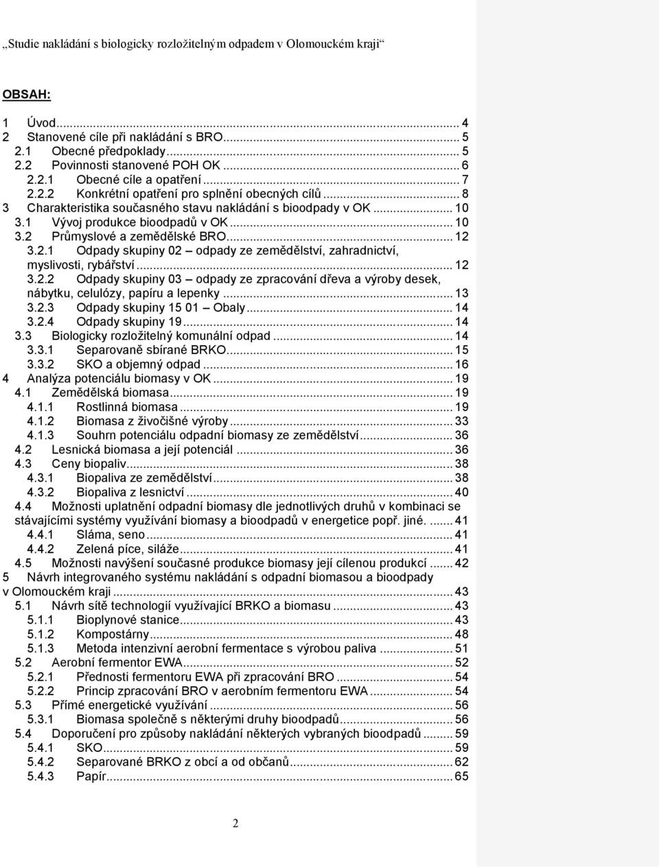 .. 12 3.2.2 Odpady skupiny 03 odpady ze zpracování dřeva a výroby desek, nábytku, celulózy, papíru a lepenky... 13 3.2.3 Odpady skupiny 15 01 Obaly... 14 3.2.4 Odpady skupiny 19... 14 3.3 Biologicky rozložitelný komunální odpad.