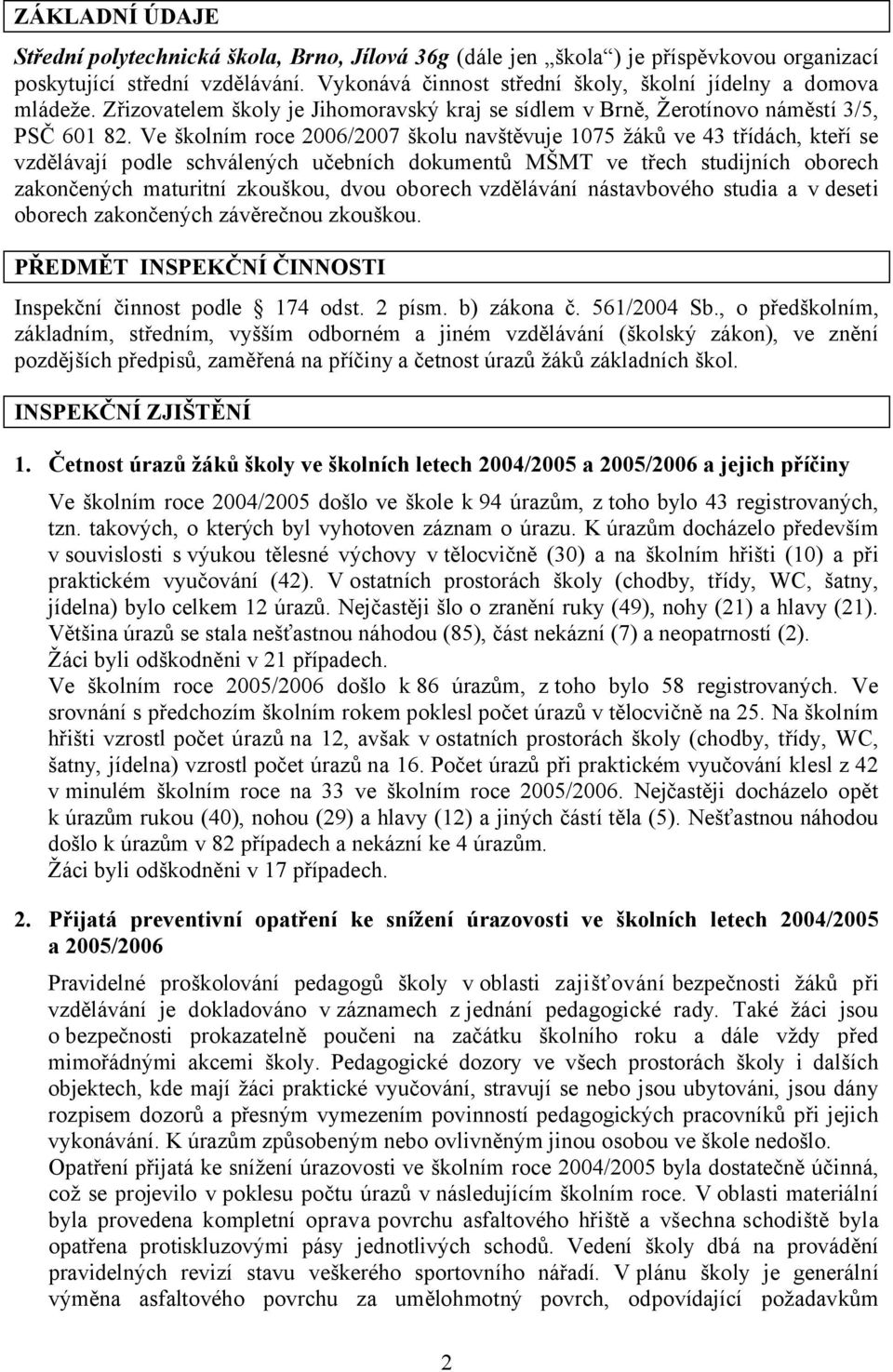 Ve školním roce 2006/2007 školu navštěvuje 1075 žáků ve 43 třídách, kteří se vzdělávají podle schválených učebních dokumentů MŠMT ve třech studijních oborech zakončených maturitní zkouškou, dvou