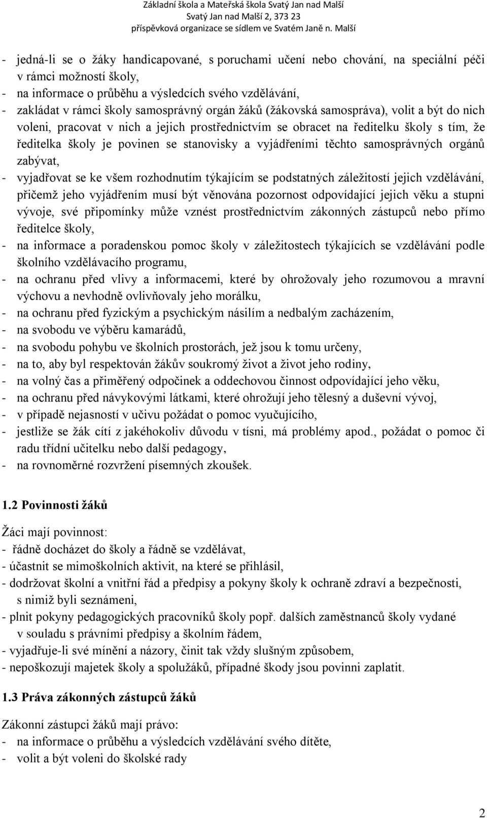 vyjádřeními těchto samosprávných orgánů zabývat, - vyjadřovat se ke všem rozhodnutím týkajícím se podstatných záležitostí jejich vzdělávání, přičemž jeho vyjádřením musí být věnována pozornost