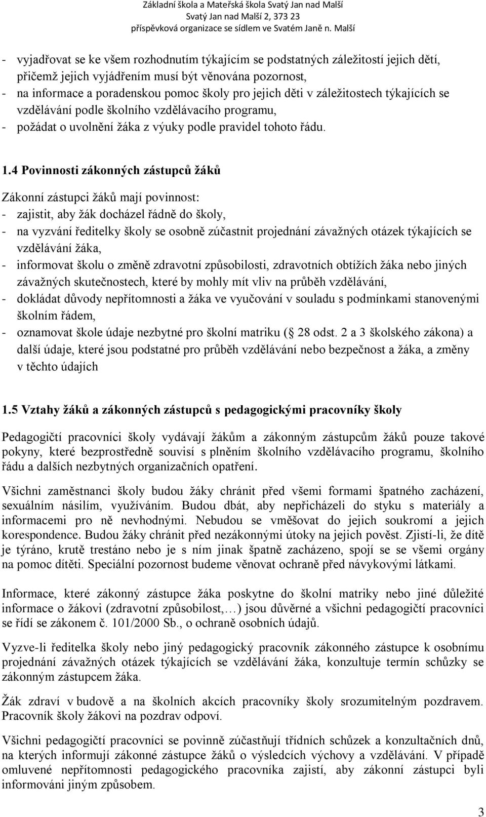 4 Povinnosti zákonných zástupců žáků Zákonní zástupci žáků mají povinnost: - zajistit, aby žák docházel řádně do školy, - na vyzvání ředitelky školy se osobně zúčastnit projednání závažných otázek