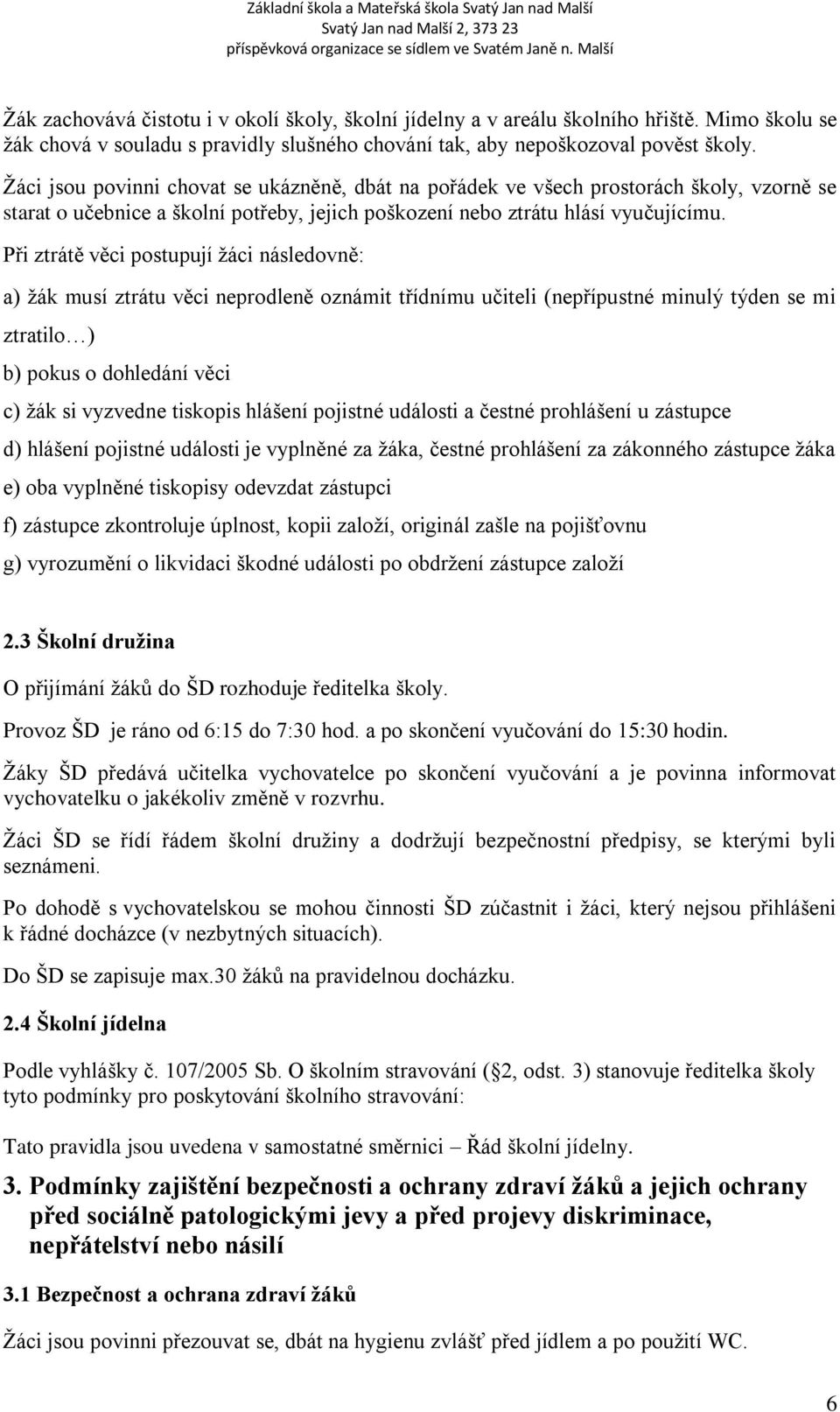 Při ztrátě věci postupují žáci následovně: a) žák musí ztrátu věci neprodleně oznámit třídnímu učiteli (nepřípustné minulý týden se mi ztratilo ) b) pokus o dohledání věci c) žák si vyzvedne tiskopis