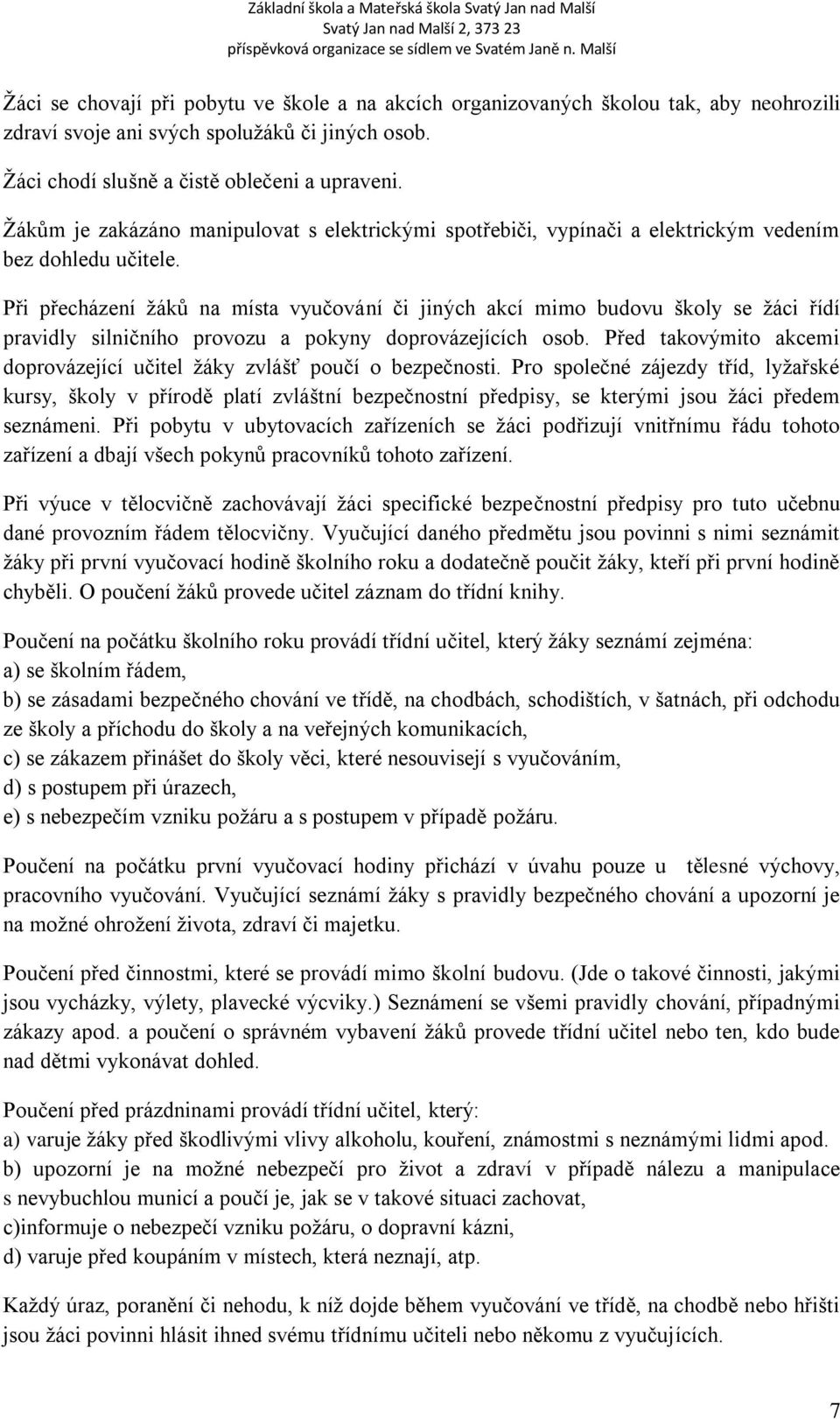 Při přecházení žáků na místa vyučování či jiných akcí mimo budovu školy se žáci řídí pravidly silničního provozu a pokyny doprovázejících osob.