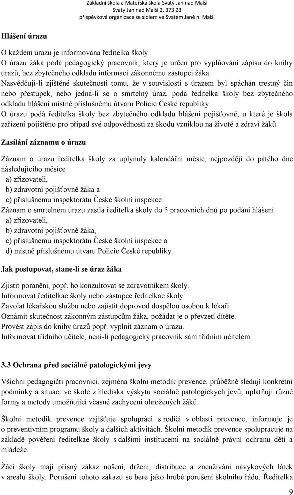 Nasvědčují-li zjištěné skutečnosti tomu, že v souvislosti s úrazem byl spáchán trestný čin nebo přestupek, nebo jedná-li se o smrtelný úraz, podá ředitelka školy bez zbytečného odkladu hlášení místně