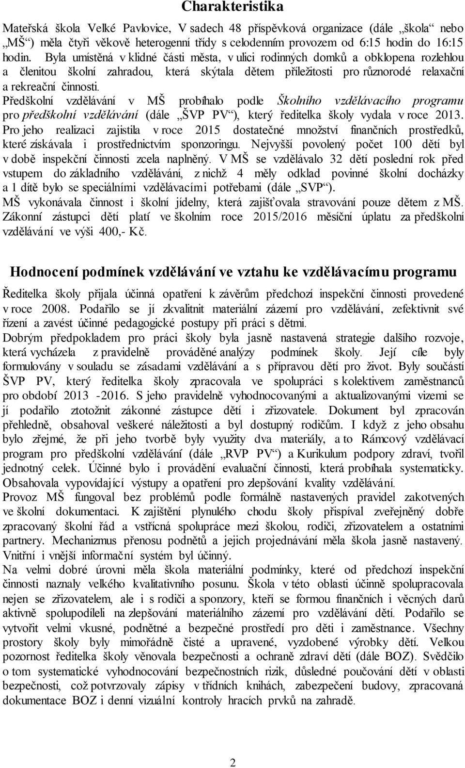 Předškolní vzdělávání v MŠ probíhalo podle Školního vzdělávacího programu pro předškolní vzdělávání (dále ŠVP PV ), který ředitelka školy vydala v roce 2013.