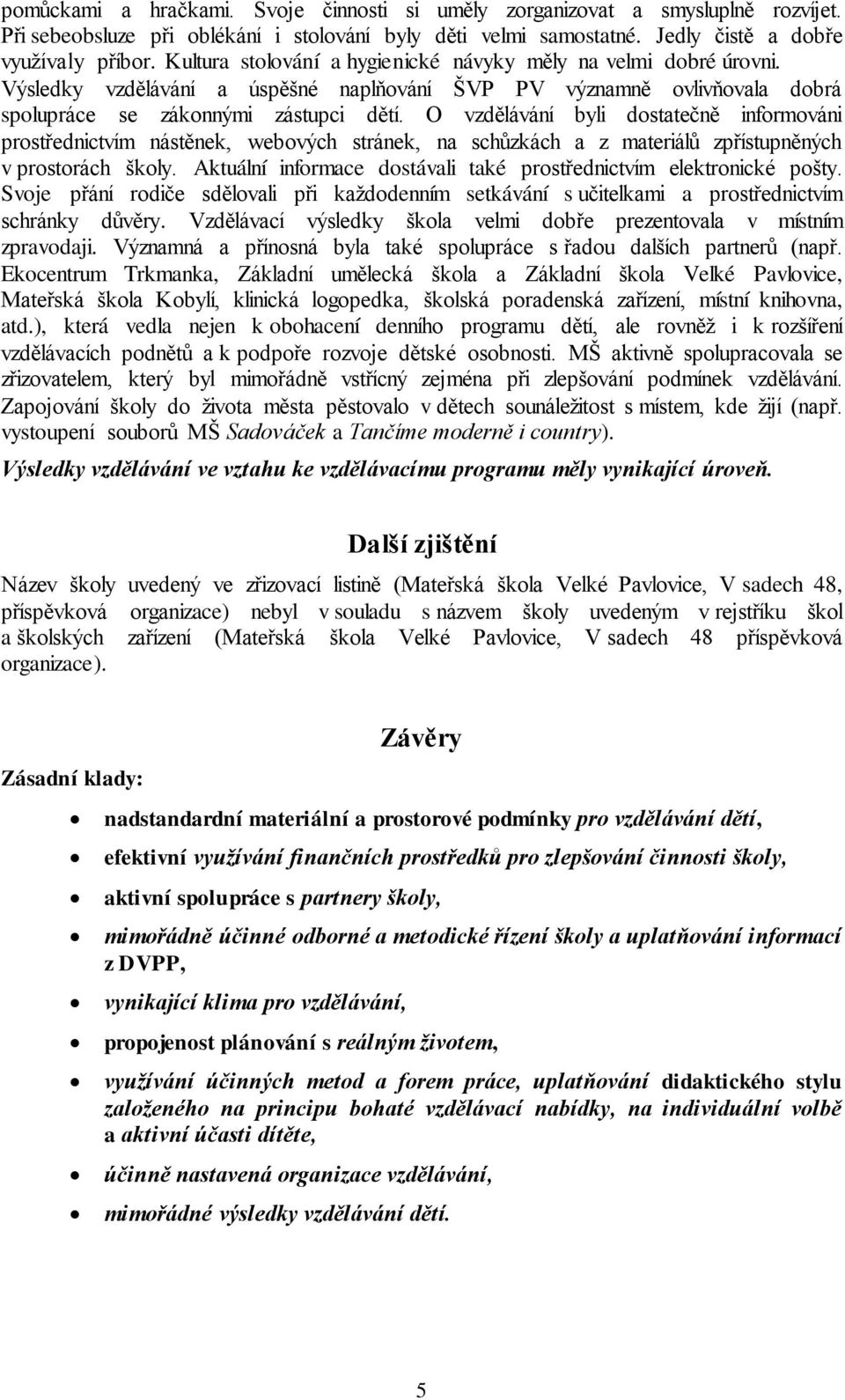 O vzdělávání byli dostatečně informováni prostřednictvím nástěnek, webových stránek, na schůzkách a z materiálů zpřístupněných v prostorách školy.