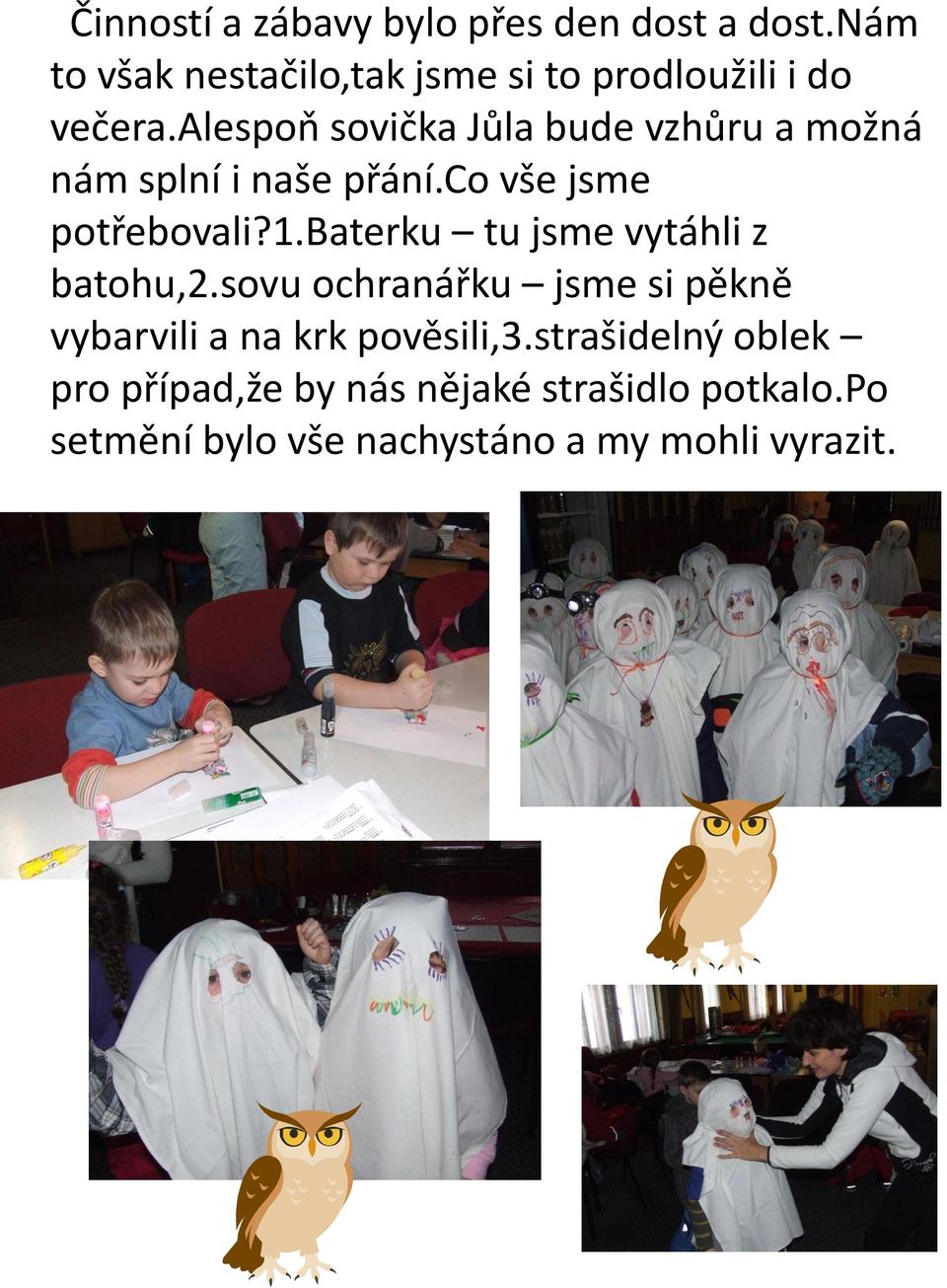 alespoň sovička Jůla bude vzhůru a možná nám splní i naše přání.co vše jsme potřebovali?1.