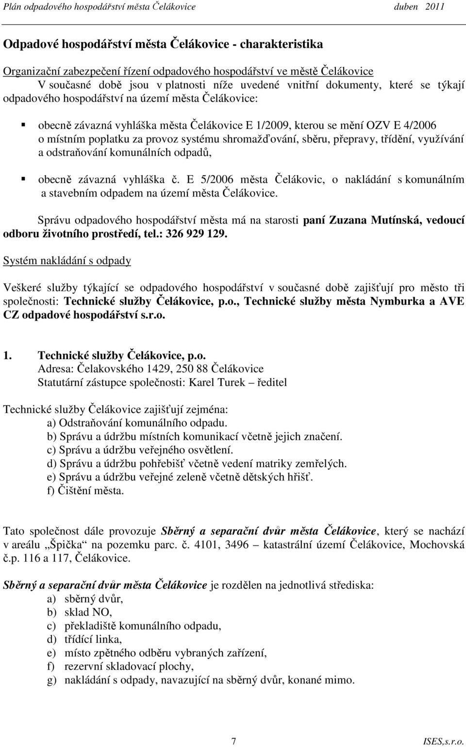 sběru, přepravy, třídění, využívání a odstraňování komunálních odpadů, obecně závazná vyhláška č. E 5/2006 města Čelákovic, o nakládání s komunálním a stavebním odpadem na území města Čelákovice.