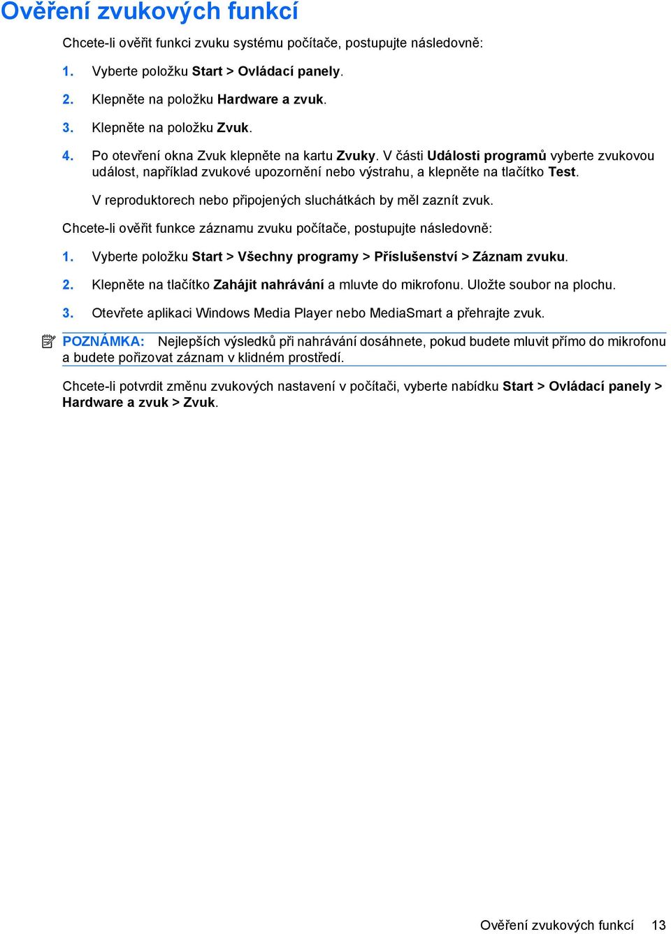 V reproduktorech nebo připojených sluchátkách by měl zaznít zvuk. Chcete-li ověřit funkce záznamu zvuku počítače, postupujte následovně: 1.