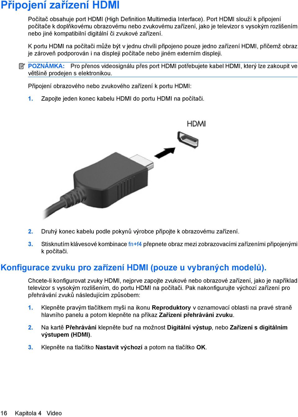 K portu HDMI na počítači může být v jednu chvíli připojeno pouze jedno zařízení HDMI, přičemž obraz je zároveň podporován i na displeji počítače nebo jiném externím displeji.