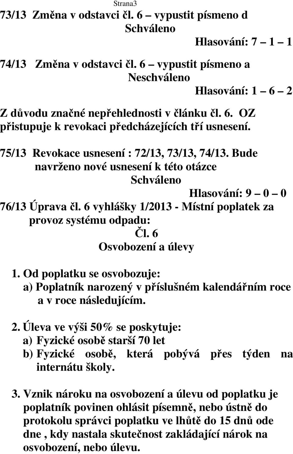 Od poplatku se osvobozuje: a) Poplatník narozený v příslušném kalendářním roce a v roce následujícím. 2.