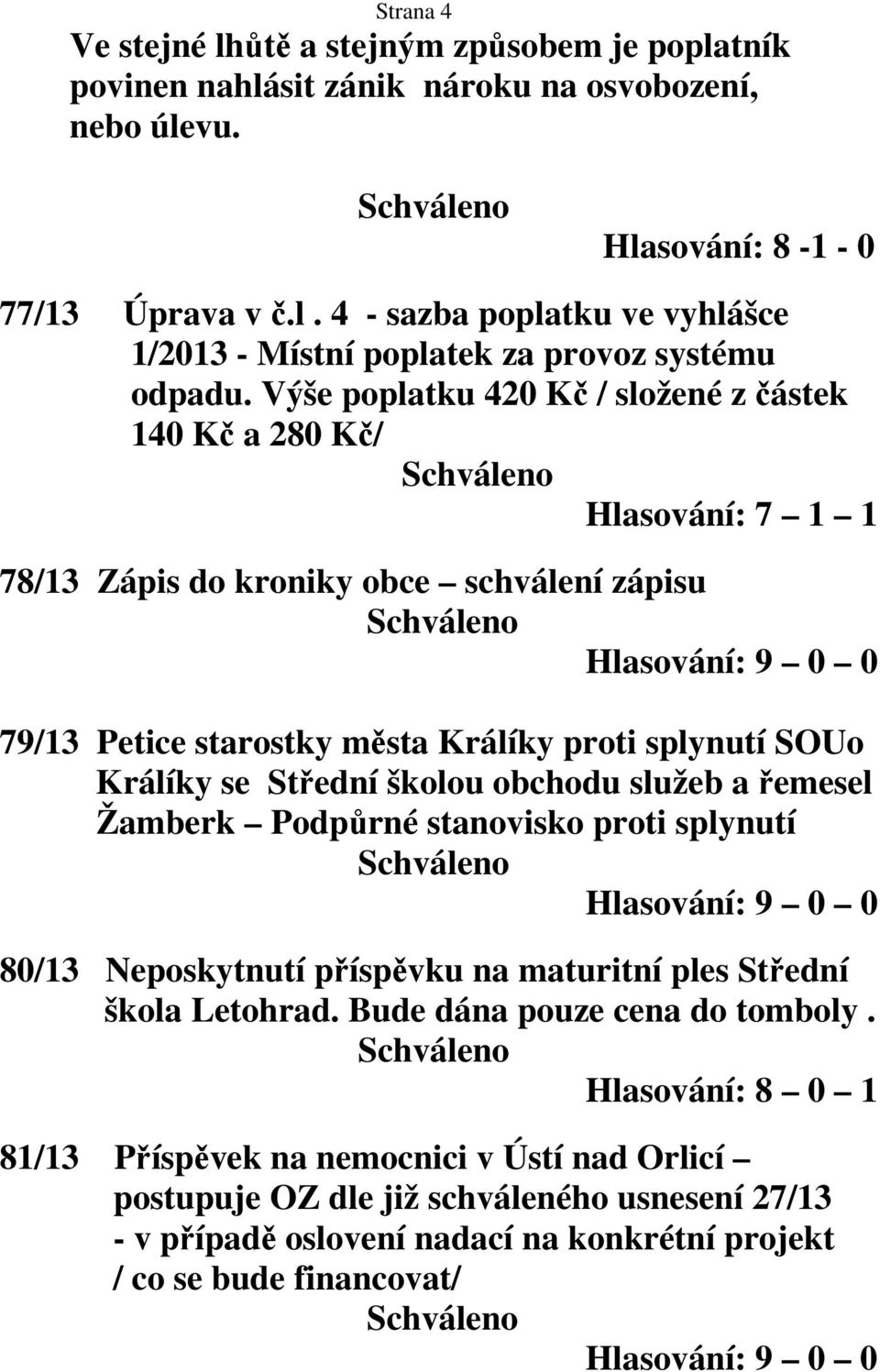 školou obchodu služeb a řemesel Žamberk Podpůrné stanovisko proti splynutí 80/13 Neposkytnutí příspěvku na maturitní ples Střední škola Letohrad. Bude dána pouze cena do tomboly.