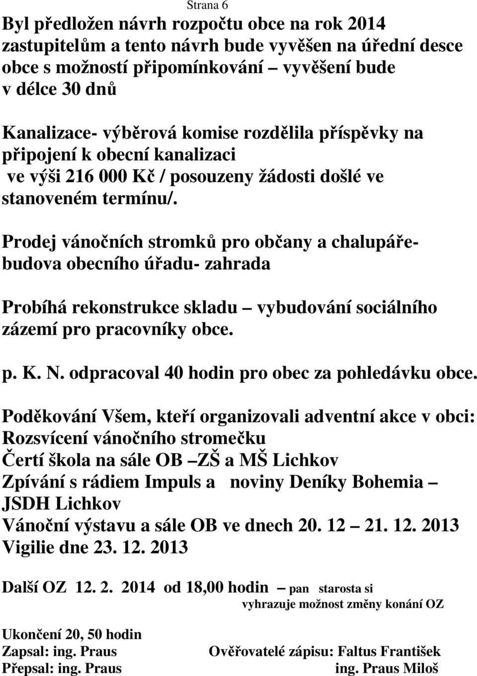 Prodej vánočních stromků pro občany a chalupářebudova obecního úřadu- zahrada Probíhá rekonstrukce skladu vybudování sociálního zázemí pro pracovníky obce. p. K. N.