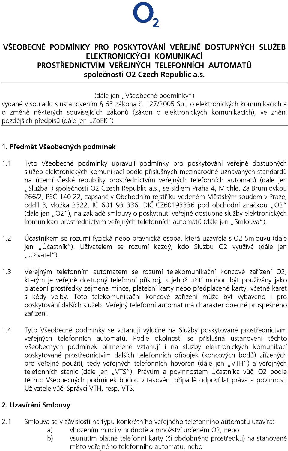 , o elektronických komunikacích a o změně některých souvisejících zákonů (zákon o elektronických komunikacích), ve znění pozdějších předpisů (dále jen ZoEK ) 1. Předmět Všeobecných podmínek 1.