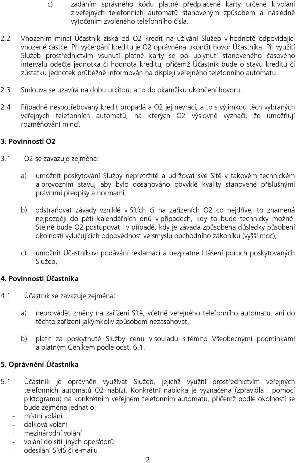 Při využití Služeb prostřednictvím vsunutí platné karty se po uplynutí stanoveného časového intervalu odečte jednotka či hodnota kreditu, přičemž Účastník bude o stavu kreditu či zůstatku jednotek