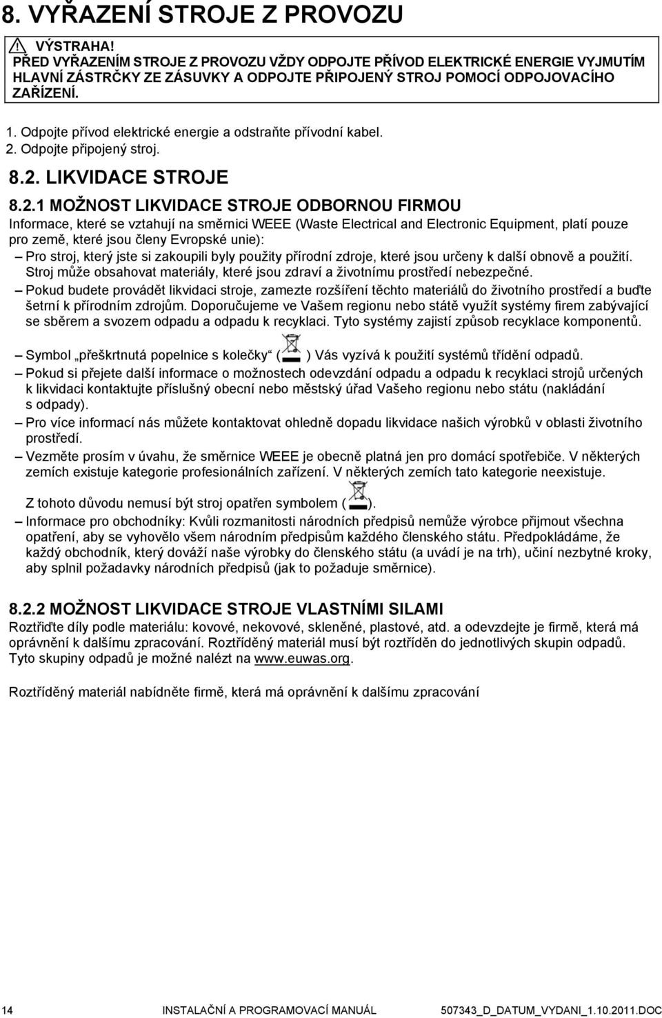 Odpojte přívod elektrické energie a odstraňte přívodní kabel. 2.