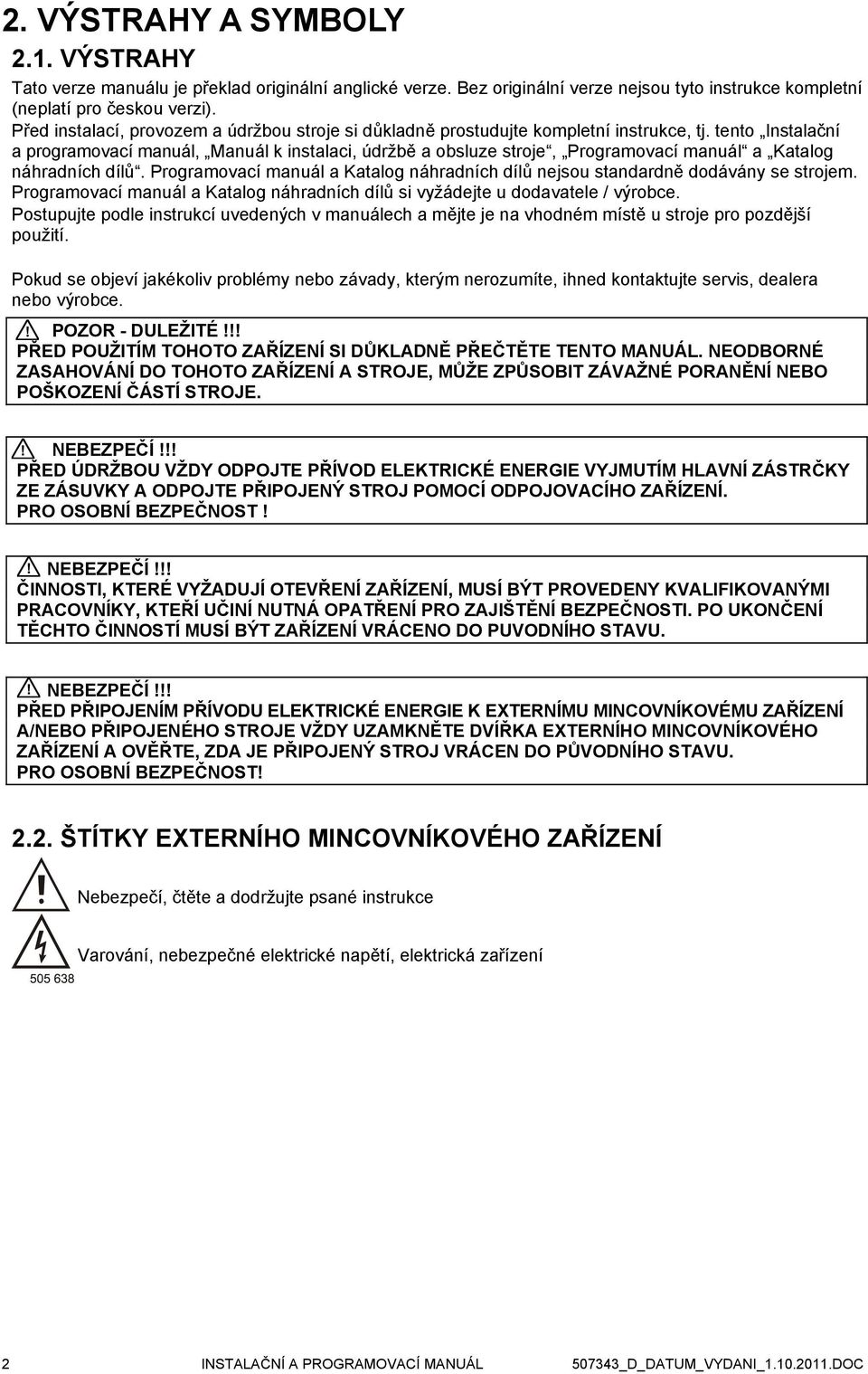 tento Instalační a programovací manuál, Manuál k instalaci, údržbě a obsluze stroje, Programovací manuál a Katalog náhradních dílů.