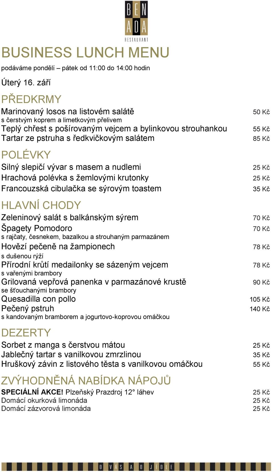 balkánským sýrem Špagety Pomodoro s rajčaty, česnekem, bazalkou a strouhaným parmazánem Hovězí pečeně na