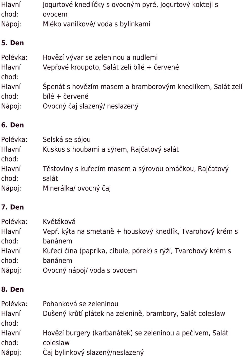 Den Selská se sójou Kuskus s houbami a sýrem, Rajčatový salát Těstoviny s kuřecím masem a sýrovou omáčkou, Rajčatový salát Minerálka/ ovocný čaj 7. Den Květáková Vepř.