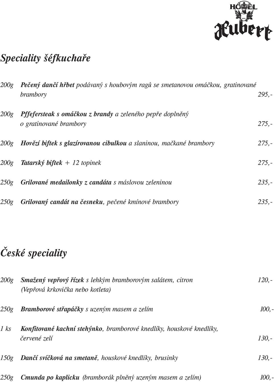 česneku, pečené kmínové brambory 2 České speciality Smažený vepřový řízek s lehkým bramborovým salátem, citron 120,- (Vepřová krkovička nebo kotleta) 250g Bramborové střapáčky s uzeným masem a zelím