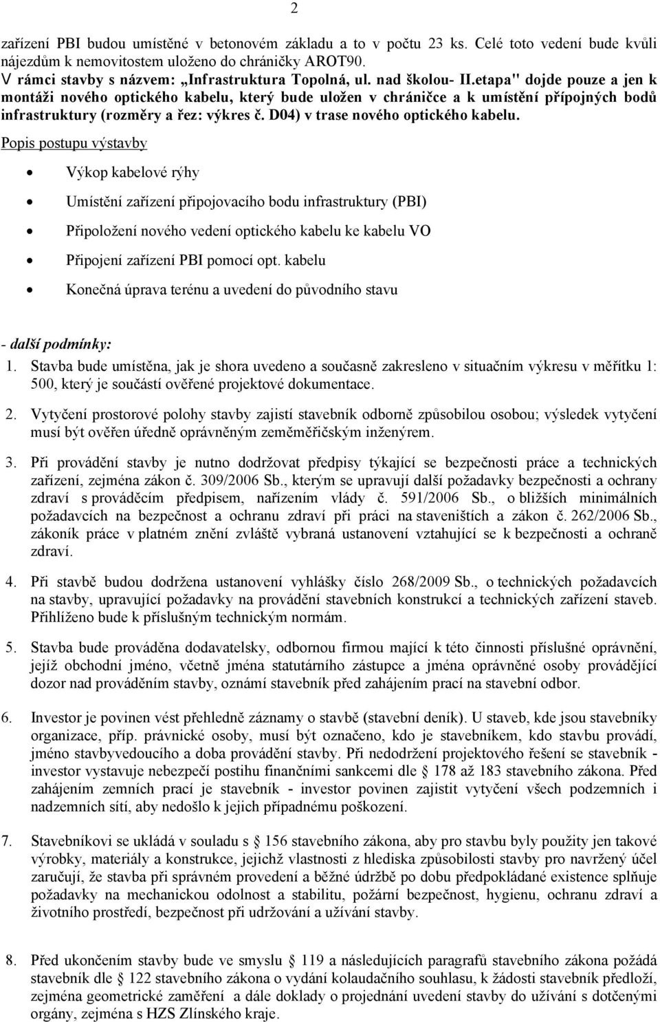 etapa" dojde pouze a jen k montáži nového optického kabelu, který bude uložen v chráničce a k umístění přípojných bodů infrastruktury (rozměry a řez: výkres č. D04) v trase nového optického kabelu.