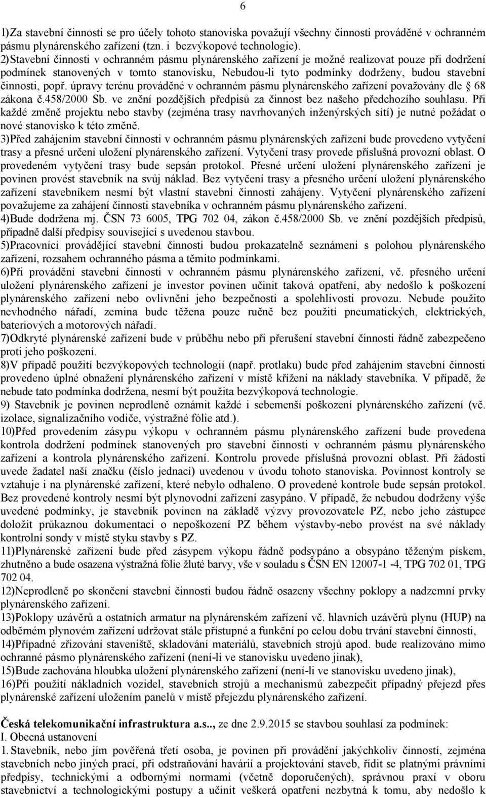 činnosti, popř. úpravy terénu prováděné v ochranném pásmu plynárenského zařízení považovány dle 68 zákona č.458/2000 Sb. ve znění pozdějších předpisů za činnost bez našeho předchozího souhlasu.