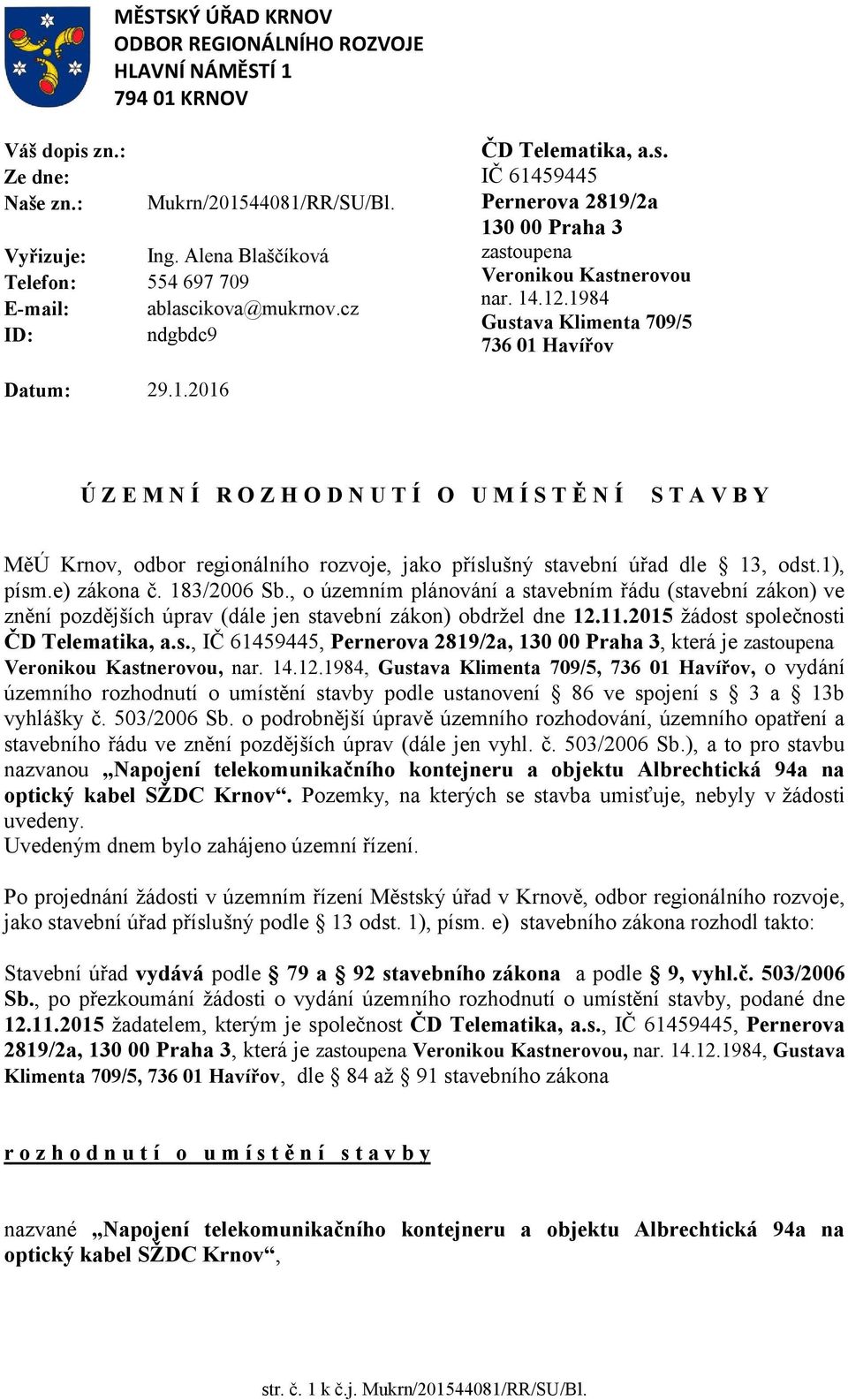 1984 Gustava Klimenta 709/5 736 01 Havířov Datum: 29.1.2016 Ú Z E M N Í R O Z H O D N U T Í O U M Í S T Ě N Í S T A V B Y MěÚ Krnov, odbor regionálního rozvoje, jako příslušný stavební úřad dle 13, odst.