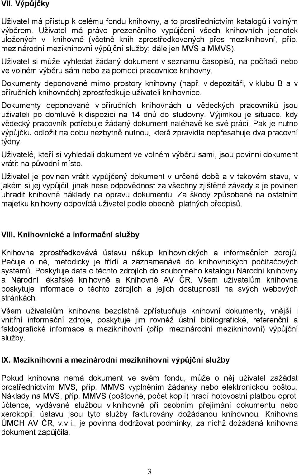 mezinárodní meziknihovní výpůjční služby; dále jen MVS a MMVS). Uživatel si může vyhledat žádaný dokument v seznamu časopisů, na počítači nebo ve volném výběru sám nebo za pomoci pracovnice knihovny.