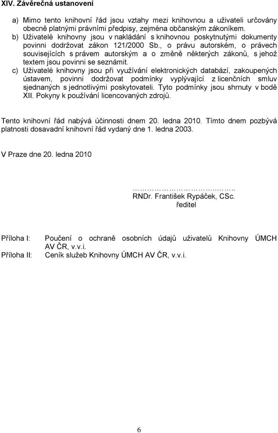 , o právu autorském, o právech souvisejících s právem autorským a o změně některých zákonů, s jehož textem jsou povinni se seznámit.