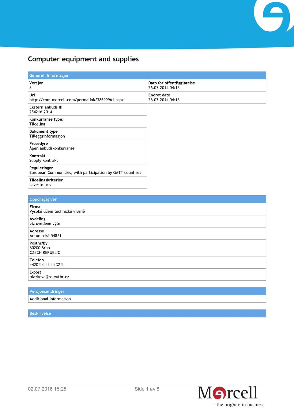 European Communities, with participation by GATT countries Tildelingskriterier Laveste pris Dato for offentliggjørelse 26.07.