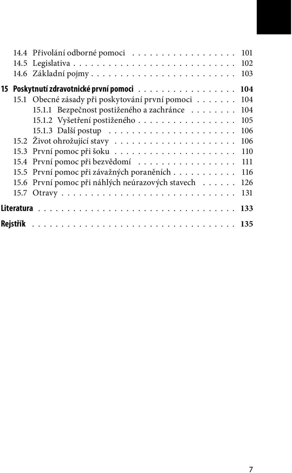 2 Život ohrožující stavy..................... 106 15.3 První pomoc při šoku..................... 110 15.4 První pomoc při bezvědomí................. 111 15.5 První pomoc při závažných poraněních.