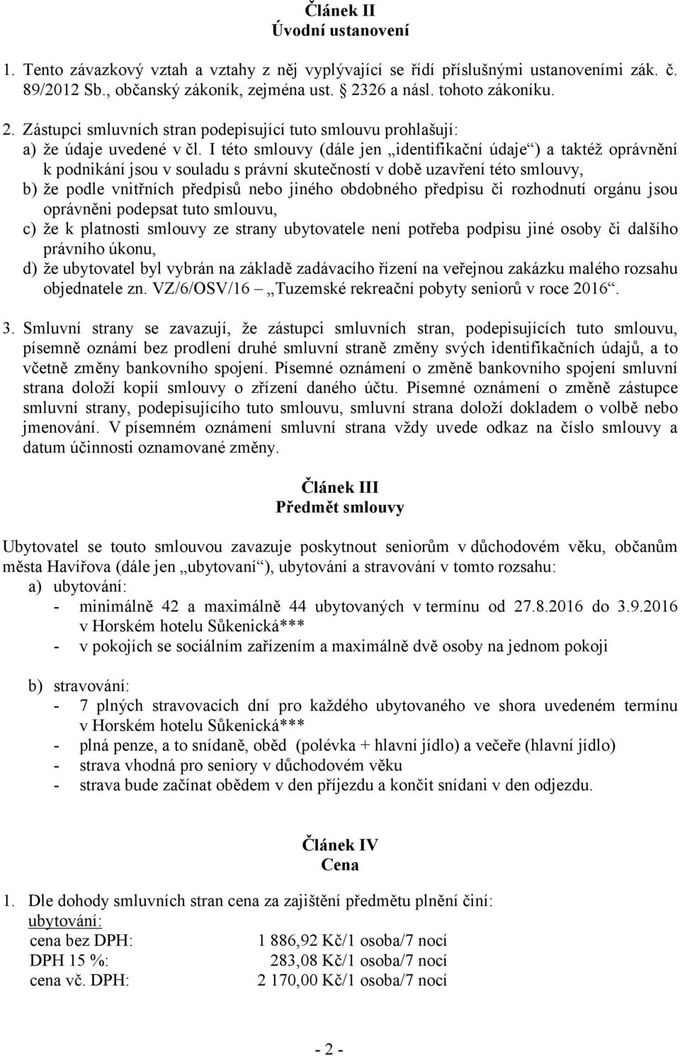 I této smlouvy (dále jen identifikační údaje ) a taktéž oprávnění k podnikání jsou v souladu s právní skutečností v době uzavření této smlouvy, b) že podle vnitřních předpisů nebo jiného obdobného