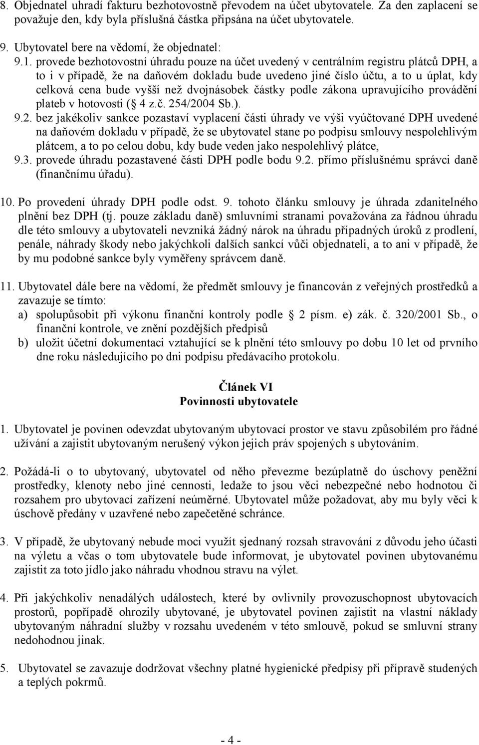 provede bezhotovostní úhradu pouze na účet uvedený v centrálním registru plátců DPH, a to i v případě, že na daňovém dokladu bude uvedeno jiné číslo účtu, a to u úplat, kdy celková cena bude vyšší