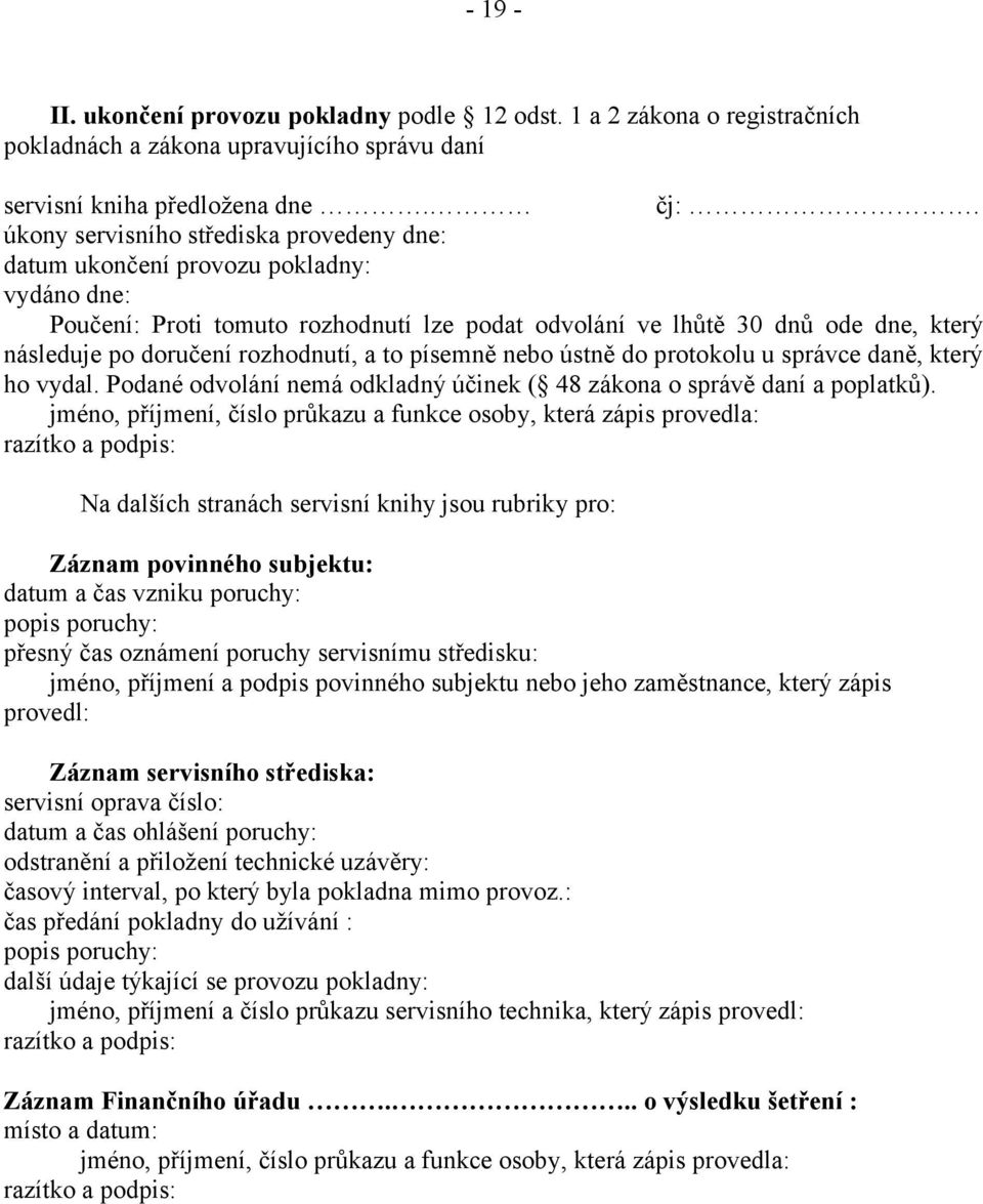 rozhodnutí, a to písemně nebo ústně do protokolu u správce daně, který ho vydal. Podané odvolání nemá odkladný účinek ( 48 zákona o správě daní a poplatků).