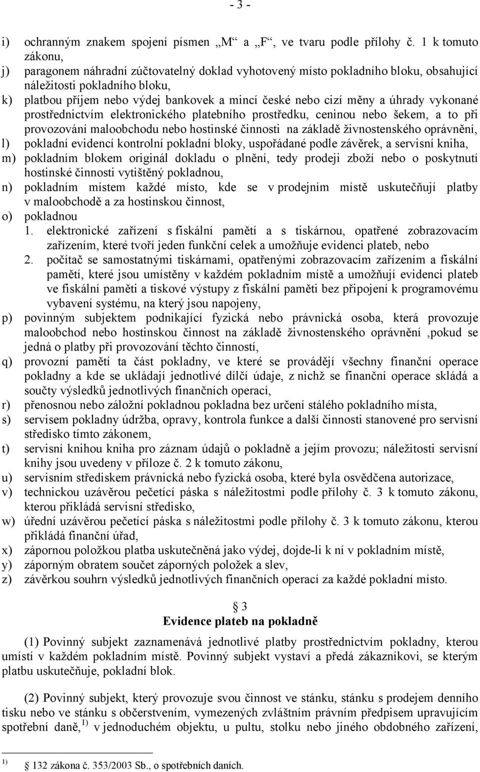 měny a úhrady vykonané prostřednictvím elektronického platebního prostředku, ceninou nebo šekem, a to při provozování maloobchodu nebo hostinské činnosti na základě živnostenského oprávnění, l)