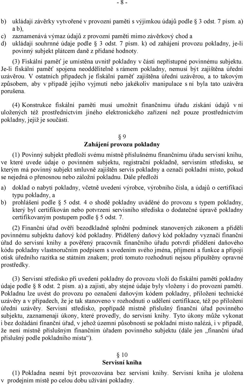 k) od zahájení provozu pokladny, je-li povinný subjekt plátcem daně z přidané hodnoty. (3) Fiskální paměť je umístěna uvnitř pokladny v části nepřístupné povinnému subjektu.