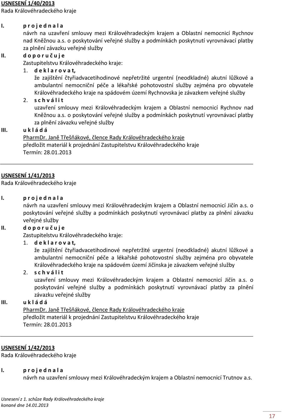 d e k l a r o v a t, že zajištění čtyřiadvacetihodinové nepřetržité urgentní (neodkladné) akutní lůžkové a ambulantní nemocniční péče a lékařské pohotovostní služby zejména pro obyvatele