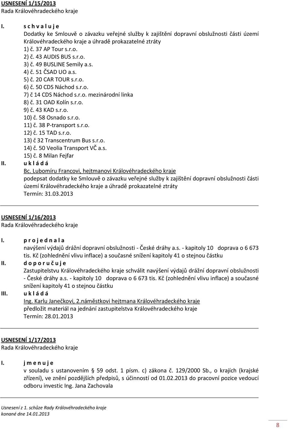 43 KAD s.r.o. 10) č. 58 Osnado s.r.o. 11) č. 38 P-transport s.r.o. 12) č. 15 TAD s.r.o. 13) č 32 Transcentrum Bus s.r.o. 14) č. 50 Veolia Transport VČ a.s. 15) č. 8 Milan Fejfar Bc.