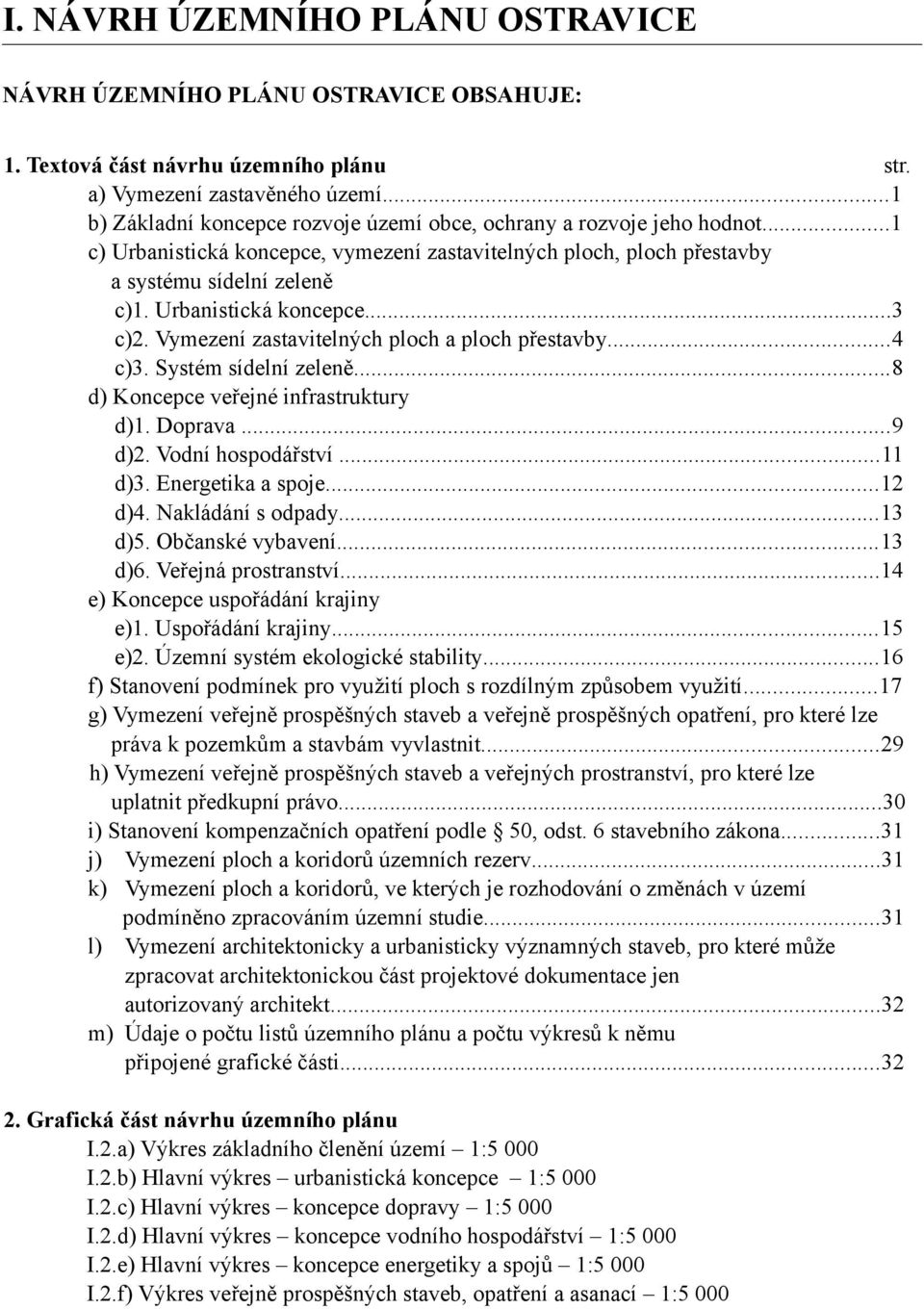 Urbanistická koncepce...3 c)2. Vymezení zastavitelných ploch a ploch přestavby...4 c)3. Systém sídelní zeleně...8 d) Koncepce veřejné infrastruktury d)1. Doprava...9 d)2. Vodní hospodářství...11 d)3.