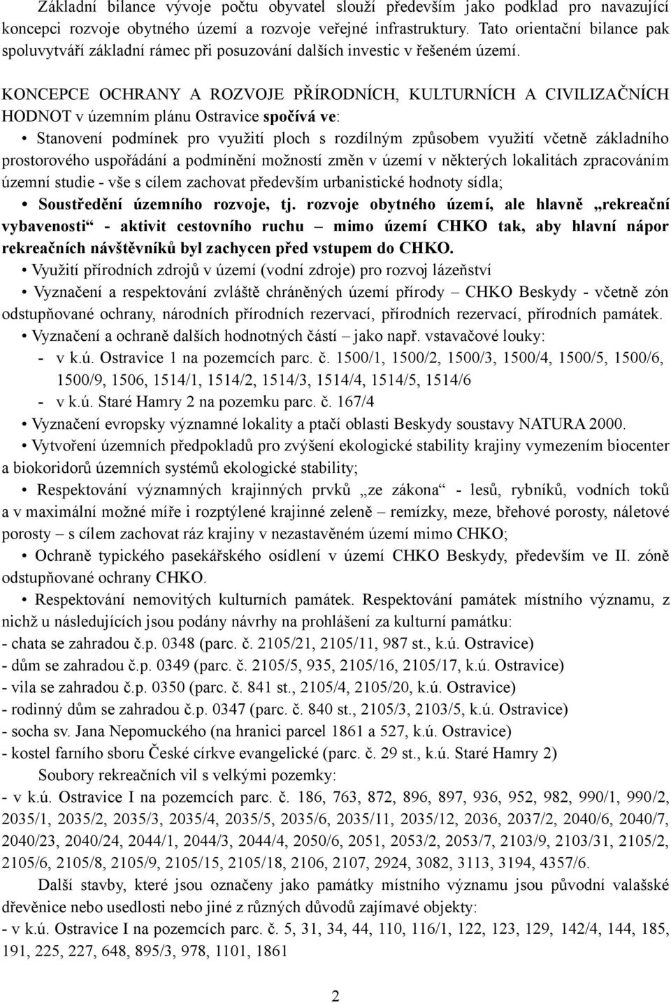 KONCEPCE OCHRANY A ROZVOJE PŘÍRODNÍCH, KULTURNÍCH A CIVILIZAČNÍCH HODNOT v územním plánu Ostravice spočívá ve: Stanovení podmínek pro využití ploch s rozdílným způsobem využití včetně základního