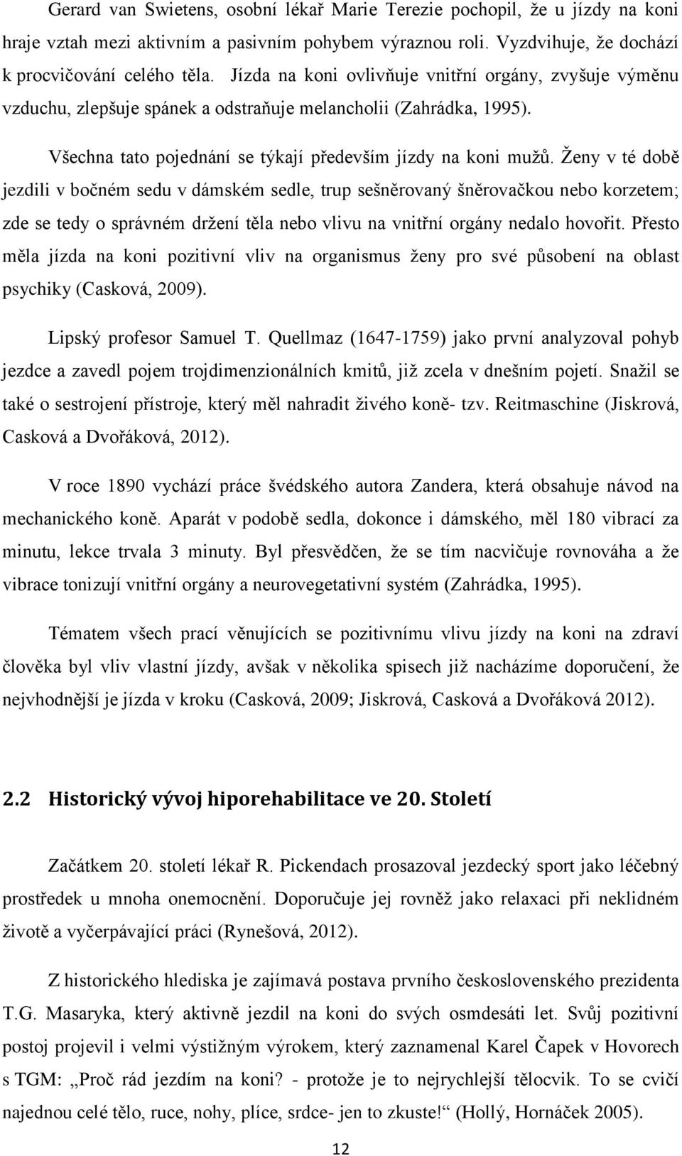 Ženy v té době jezdili v bočném sedu v dámském sedle, trup sešněrovaný šněrovačkou nebo korzetem; zde se tedy o správném držení těla nebo vlivu na vnitřní orgány nedalo hovořit.