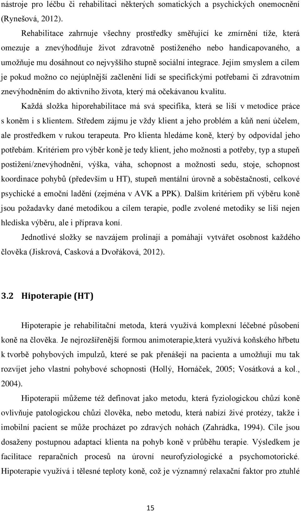 sociální integrace. Jejím smyslem a cílem je pokud možno co nejúplnější začlenění lidí se specifickými potřebami či zdravotním znevýhodněním do aktivního života, který má očekávanou kvalitu.