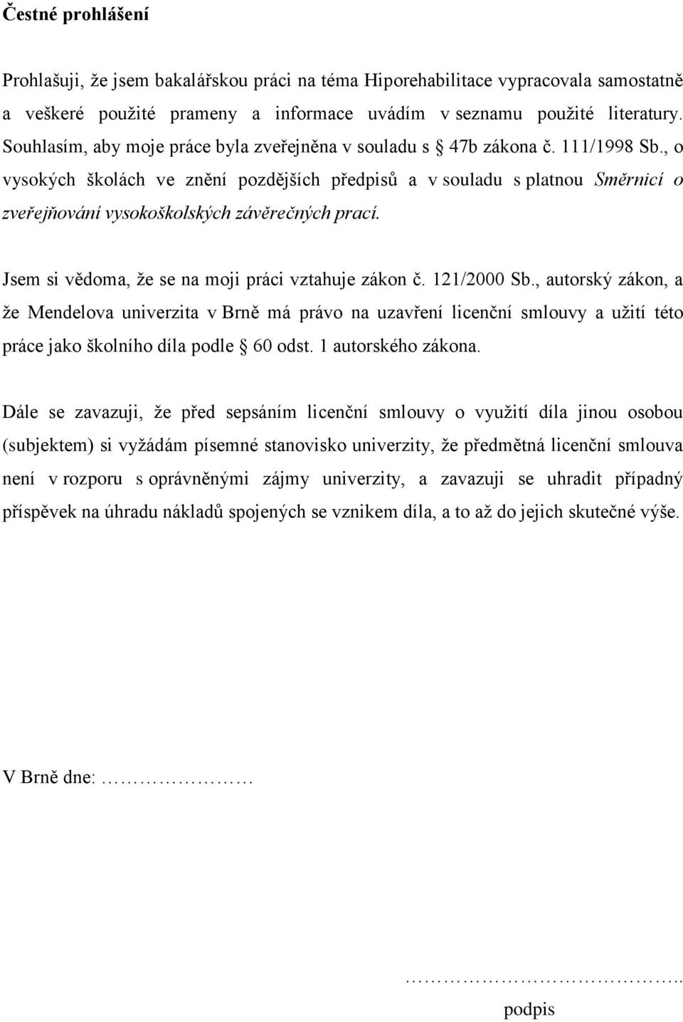 , o vysokých školách ve znění pozdějších předpisů a v souladu s platnou Směrnicí o zveřejňování vysokoškolských závěrečných prací. Jsem si vědoma, že se na moji práci vztahuje zákon č. 121/2000 Sb.