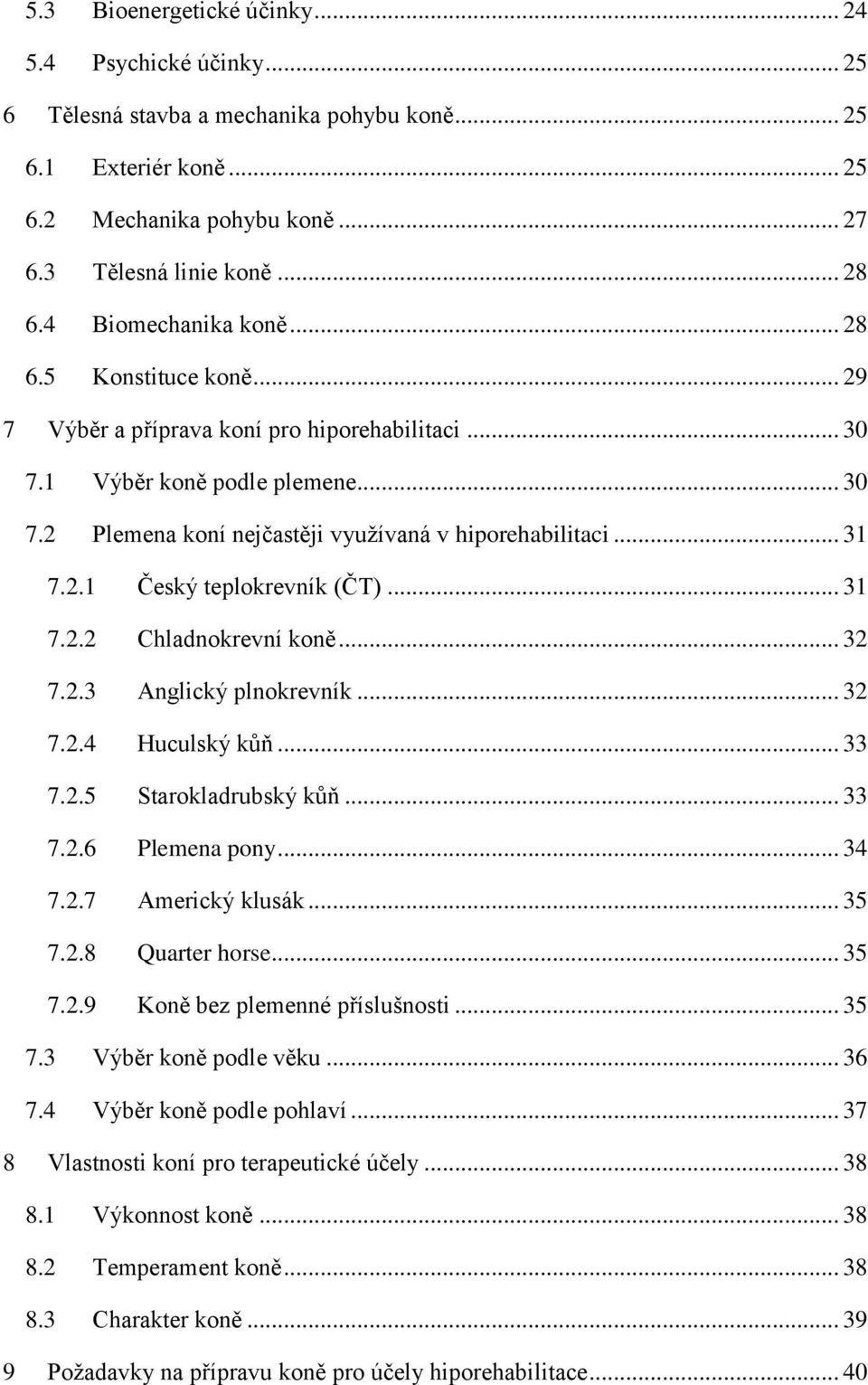 .. 31 7.2.1 Český teplokrevník (ČT)... 31 7.2.2 Chladnokrevní koně... 32 7.2.3 Anglický plnokrevník... 32 7.2.4 Huculský kůň... 33 7.2.5 Starokladrubský kůň... 33 7.2.6 Plemena pony... 34 7.2.7 Americký klusák.