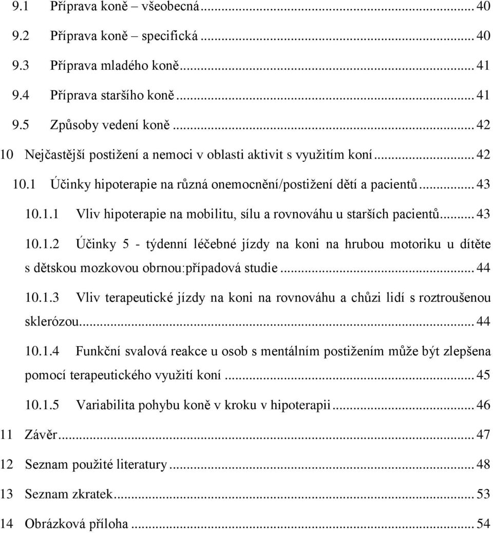 .. 43 10.1.2 Účinky 5 - týdenní léčebné jízdy na koni na hrubou motoriku u dítěte s dětskou mozkovou obrnou:případová studie... 44 10.1.3 Vliv terapeutické jízdy na koni na rovnováhu a chůzi lidí s roztroušenou sklerózou.