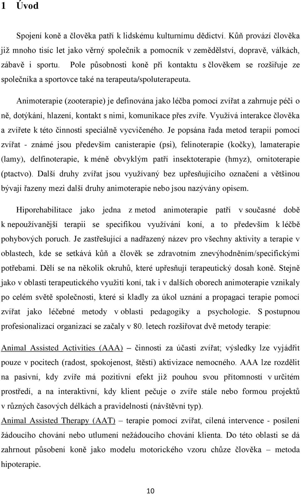 Animoterapie (zooterapie) je definována jako léčba pomocí zvířat a zahrnuje péči o ně, dotýkání, hlazení, kontakt s nimi, komunikace přes zvíře.