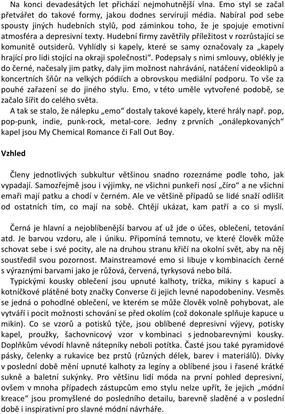 Vyhlídly si kapely, které se samy označovaly za kapely hrající pro lidi stojící na okraji společnosti.