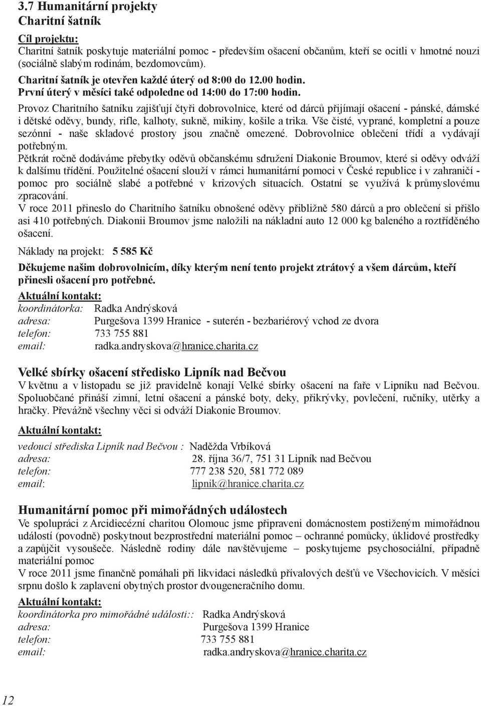 Provoz Charitního šatníku zajišťují čtyři dobrovolnice, které od dárců přijímají ošacení - pánské, dámské i dětské oděvy, bundy, rifle, kalhoty, sukně, mikiny, košile a trika.