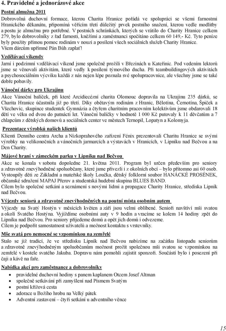 V postních schránkách, kterých se vrátilo do Charity Hranice celkem 279, bylo dobrovolníky z řad farnosti, kněžími a zaměstnanci spočítáno celkem 60 149,- Kč.